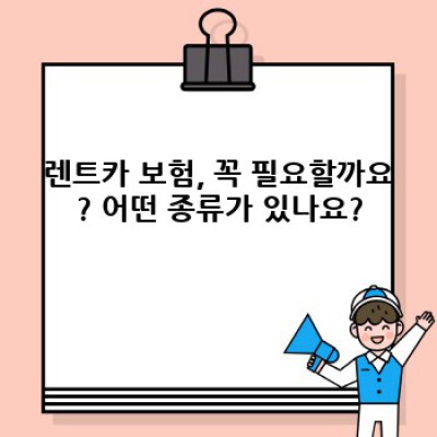 렌트카 보험 완벽 가이드: 꼼꼼하게 따져보고 안전하게 여행하세요!