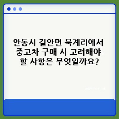 경상북도 안동시 길안면 묵계리 중고차 구매 가격 비교 완벽 가이드: 나에게 맞는 중고차 찾기