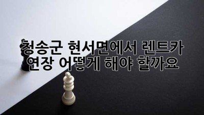 청송군 현서면에서 렌트카 연장, 어떻게 해야 할까요?