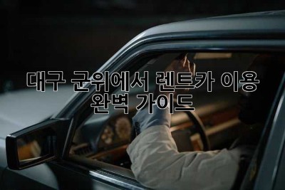 대구 군위에서 렌트카 이용 완벽 가이드!