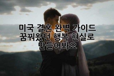 미국 결혼, 완벽 가이드: 꿈꿔왔던 행복, 현실로 만들어봐요!