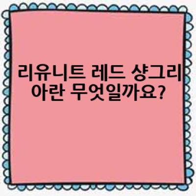 리유니트 레드 샹그리아, 어떻게 즐기고 제대로 이해할까요?