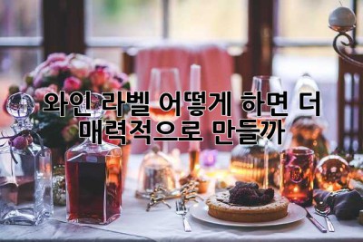 와인 라벨, 어떻게 하면 더 매력적으로 만들까? 🤔