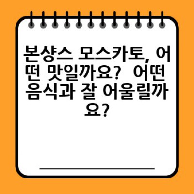 본샹스 모스카토: 달콤한 매력에 빠지다 - 종류, 맛, 가격, 그리고 마시는 법까지!